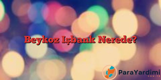 Beykoz Işbank Nerede?