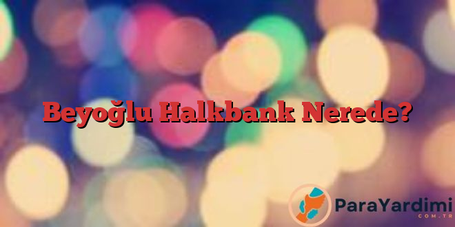Beyoğlu Halkbank Nerede?
