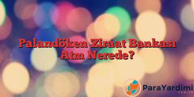 Palandöken Ziraat Bankası Atm Nerede?