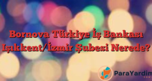Bornova Türkiye İş Bankası Işıkkent/İzmir Şubesi Nerede?