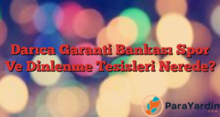 Darıca Garanti Bankası Spor Ve Dinlenme Tesisleri Nerede?