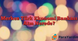 Merkez Türk Ekonomi Bankası Atm Nerede?