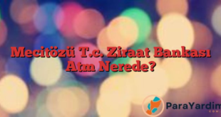 Mecitözü T.c. Ziraat Bankası Atm Nerede?