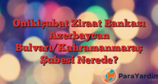 Onikişubat Ziraat Bankası Azerbaycan Bulvarı/Kahramanmaraş Şubesi Nerede?