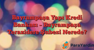 Bayrampaşa Yapı Kredi Bankası – Bayrampaşa Terazidere Şubesi Nerede?