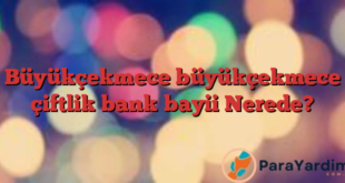 Büyükçekmece büyükçekmece çiftlik bank bayii Nerede?