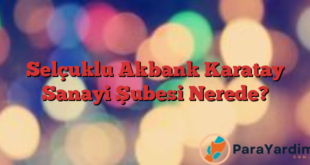 Selçuklu Akbank Karatay Sanayi Şubesi Nerede?