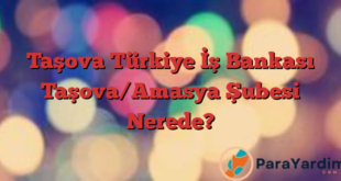 Taşova Türkiye İş Bankası Taşova/Amasya Şubesi Nerede?