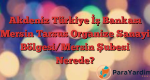 Akdeniz Türkiye İş Bankası Mersin Tarsus Organize Sanayi Bölgesi/Mersin Şubesi Nerede?