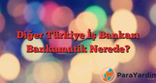 Diğer Türkiye İş Bankası Bankamatik Nerede?
