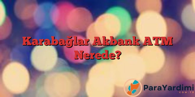 Karabağlar Akbank ATM Nerede?