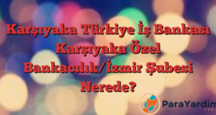 Karşıyaka Türkiye İş Bankası Karşıyaka Özel Bankacılık/İzmir Şubesi Nerede?