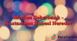 Merkez Şekerbank – Kastamonu Şubesi Nerede?