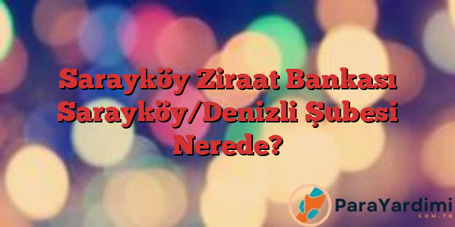 Sarayköy Ziraat Bankası Sarayköy/Denizli Şubesi Nerede?