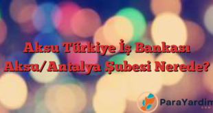 Aksu Türkiye İş Bankası Aksu/Antalya Şubesi Nerede?