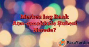 Merkez Ing Bank Atm-çanakkale Şubesi Nerede?