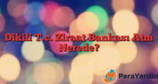 Dikili T.c. Ziraat Bankası Atm Nerede?