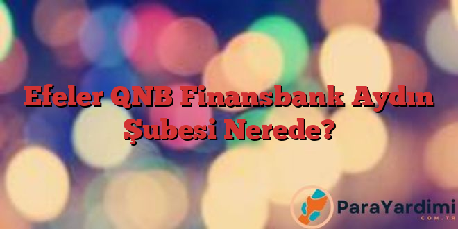 Efeler QNB Finansbank Aydın Şubesi Nerede?