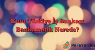 Kulu Türkiye İş Bankası Bankamatik Nerede?