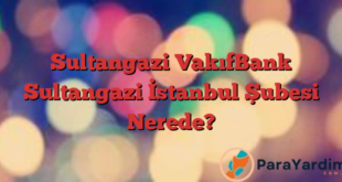 Sultangazi VakıfBank Sultangazi İstanbul Şubesi Nerede?