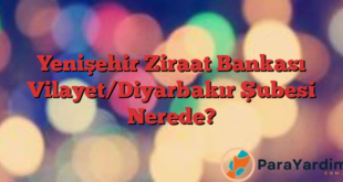 Yenişehir Ziraat Bankası Vilayet/Diyarbakır Şubesi Nerede?