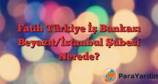 Fatih Türkiye İş Bankası Beyazıt/İstanbul Şubesi Nerede?