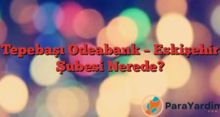 Tepebaşı Odeabank – Eskişehir Şubesi Nerede?