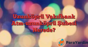 Uzunköprü Vakıfbank Atm-uzunköprü Şubesi Nerede?